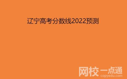 辽宁高考分数线2022预测分数多少分？