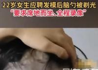 女生应聘发模被剃光后脑勺还录像 “理发师”用在剪流行的“空调发”搪塞