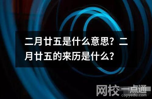 二月廿五是什么意思？二月廿五的来历是什么？