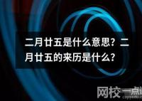 二月廿五是什么意思？二月廿五的来历是什么？