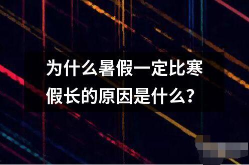 为什么暑假一定比寒假长的原因是什么？