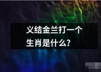 义结金兰打一个生肖是什么？