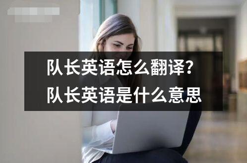 队长英语怎么翻译？队长英语是什么意思