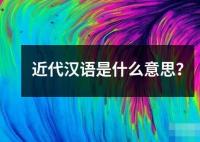 近代汉语是什么意思？