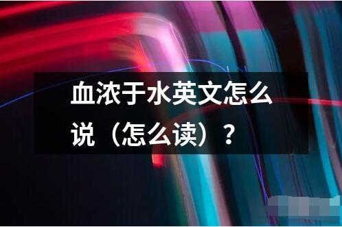 血浓于水英文怎么说（怎么读）？