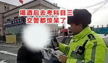 男子酒后去考科目三惊呆交警 这也太意外了