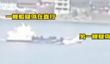 湖南两船相撞已致11人遇难5人失联 为什么相撞？